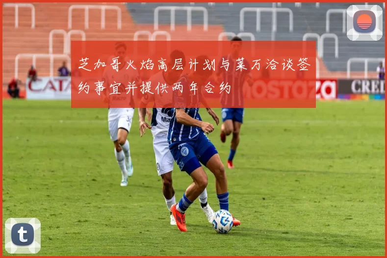 芝加哥火焰高层计划与莱万洽谈签约事宜并提供两年合约