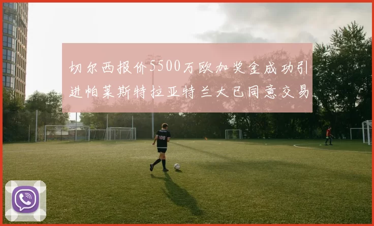 切尔西报价5500万欧加奖金成功引进帕莱斯特拉亚特兰大已同意交易