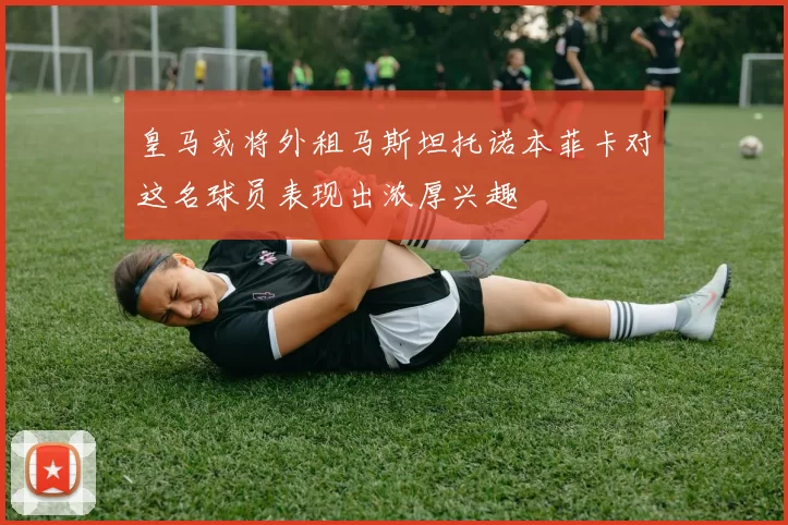 皇马或将外租马斯坦托诺本菲卡对这名球员表现出浓厚兴趣