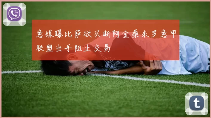 意媒曝比萨欲买断阿金桑米罗意甲联盟出手阻止交易